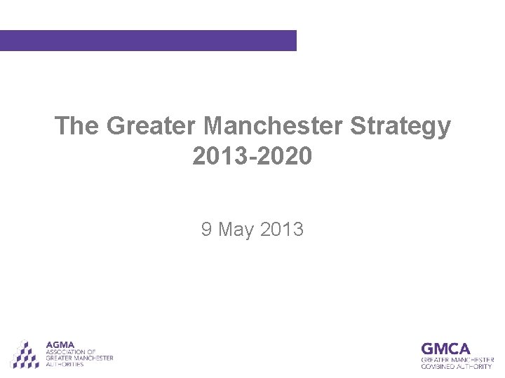 The Greater Manchester Strategy 2013 -2020 9 May 2013 