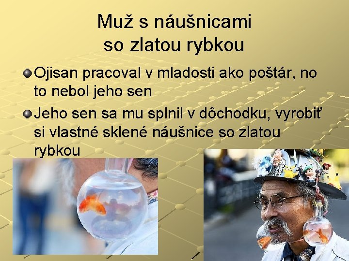Muž s náušnicami so zlatou rybkou Ojisan pracoval v mladosti ako poštár, no to