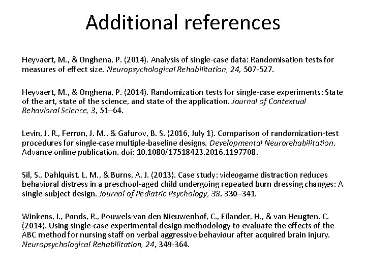 Additional references Heyvaert, M. , & Onghena, P. (2014). Analysis of single-case data: Randomisation