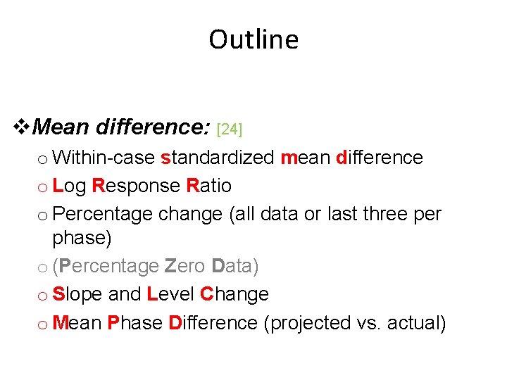 Outline v. Mean difference: [24] o Within-case standardized mean difference o Log Response Ratio