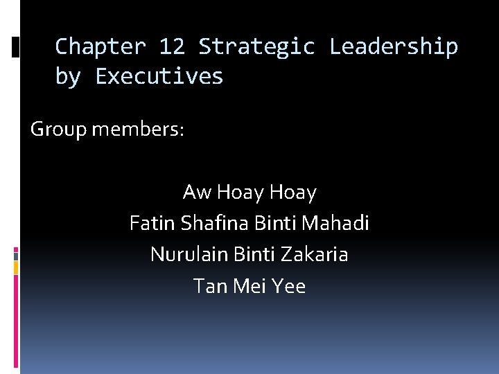 Chapter 12 Strategic Leadership by Executives Group members: Aw Hoay Fatin Shafina Binti Mahadi