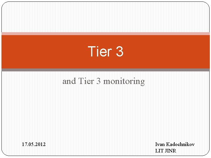 Tier 3 and Tier 3 monitoring 17. 05. 2012 Ivan Kadochnikov LIT JINR 