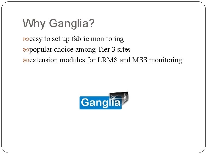 Why Ganglia? easy to set up fabric monitoring popular choice among Tier 3 sites