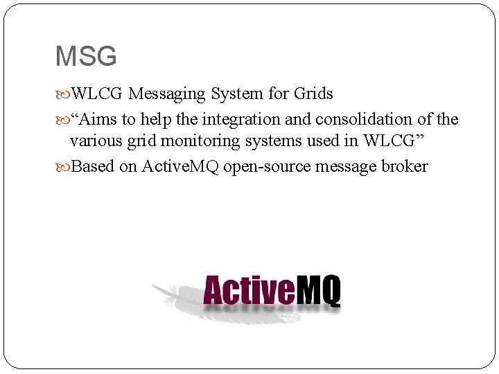 MSG WLCG Messaging System for Grids “Aims to help the integration and consolidation of