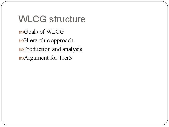 WLCG structure Goals of WLCG Hierarchic approach Production and analysis Argument for Tier 3