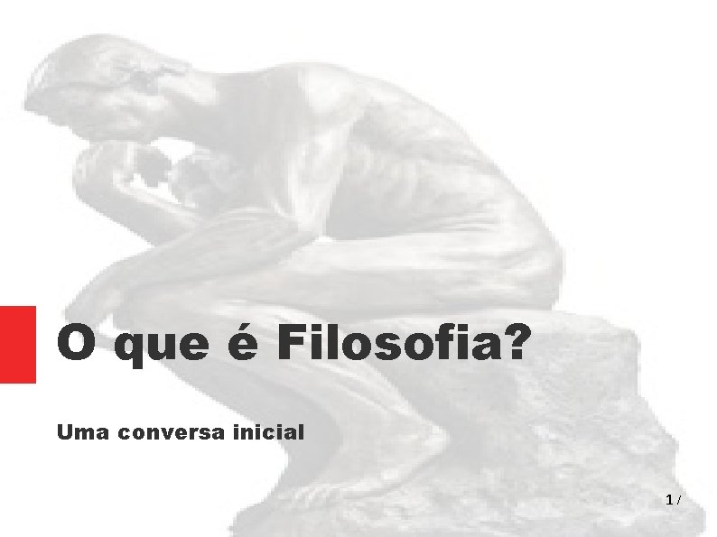 O que é Filosofia? Uma conversa inicial 1/ 