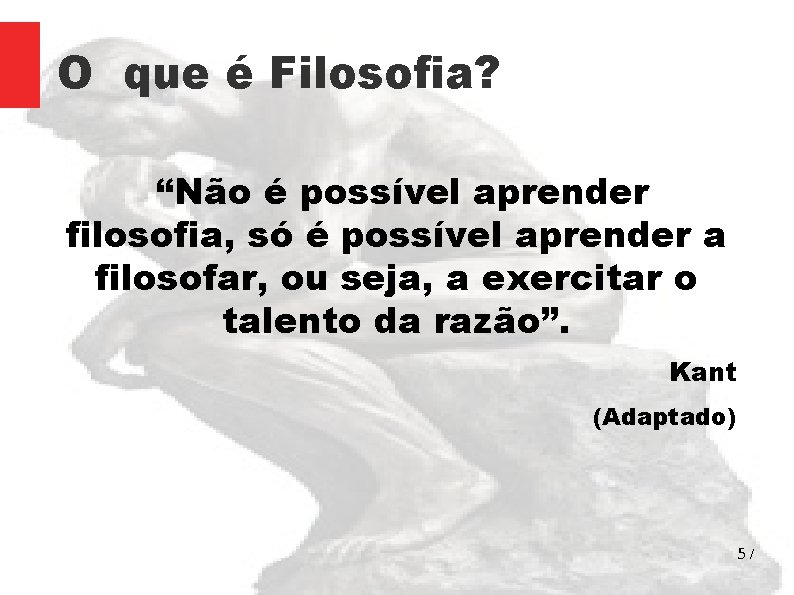 O que é Filosofia? “Não é possível aprender filosofia, só é possível aprender a