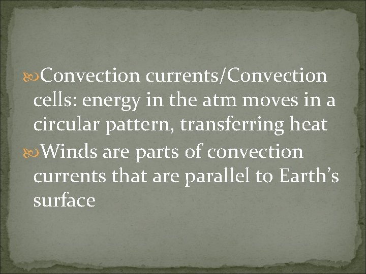  Convection currents/Convection cells: energy in the atm moves in a circular pattern, transferring