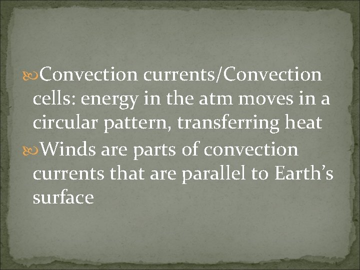  Convection currents/Convection cells: energy in the atm moves in a circular pattern, transferring