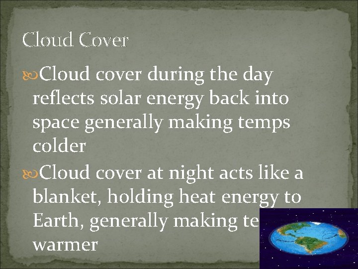 Cloud Cover Cloud cover during the day reflects solar energy back into space generally