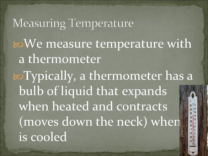 Measuring Temperature We measure temperature with a thermometer Typically, a thermometer has a bulb