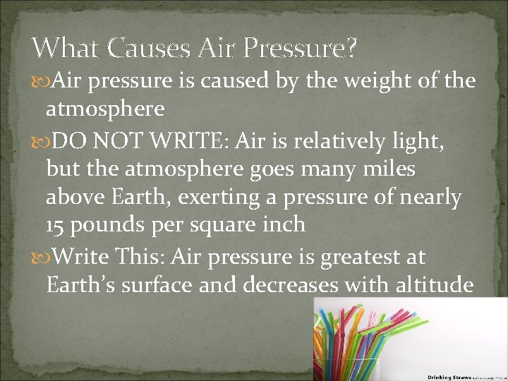 What Causes Air Pressure? Air pressure is caused by the weight of the atmosphere