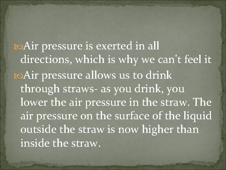  Air pressure is exerted in all directions, which is why we can’t feel