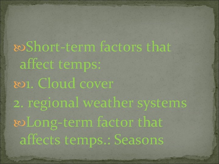  Short-term factors that affect temps: 1. Cloud cover 2. regional weather systems Long-term
