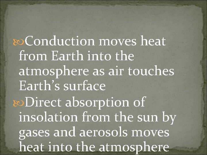  Conduction moves heat from Earth into the atmosphere as air touches Earth’s surface