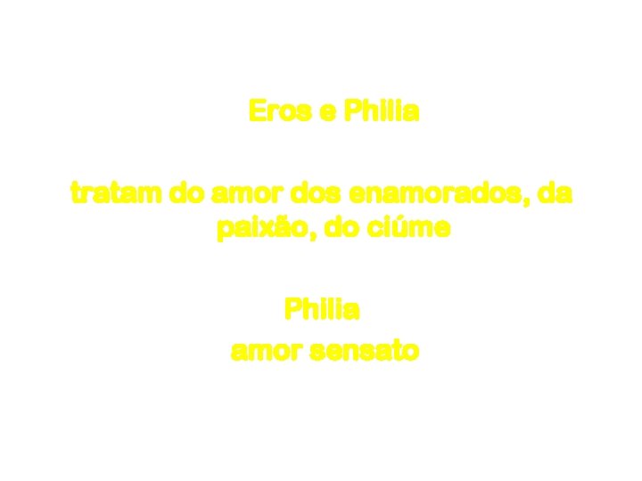 Amor Eros e Philia tratam do amor dos enamorados, da paixão, do ciúme Philia