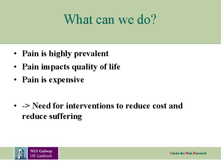 What can we do? • Pain is highly prevalent • Pain impacts quality of