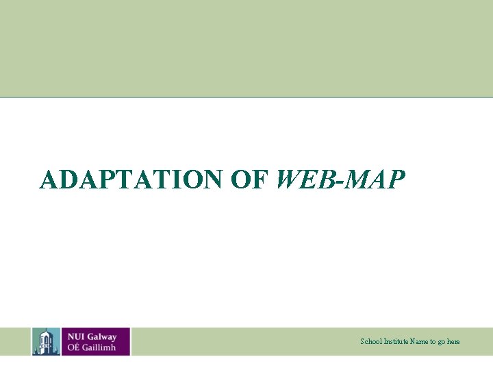 ADAPTATION OF WEB-MAP School Institute Name to go here 