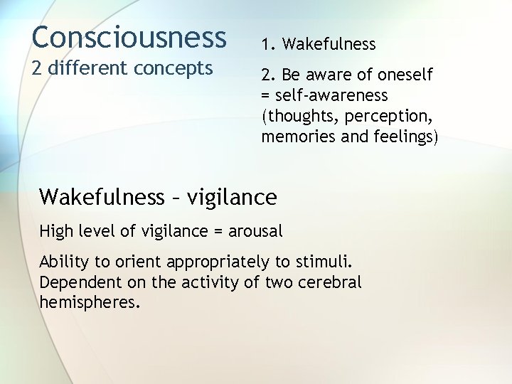 Consciousness 2 different concepts 1. Wakefulness 2. Be aware of oneself = self-awareness (thoughts,