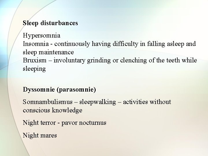 Sleep disturbances Hypersomnia Insomnia - continuously having difficulty in falling asleep and sleep maintenance