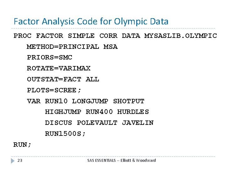 Factor Analysis Code for Olympic Data PROC FACTOR SIMPLE CORR DATA MYSASLIB. OLYMPIC METHOD=PRINCIPAL