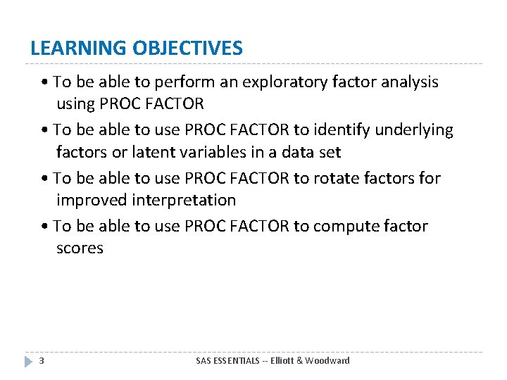 LEARNING OBJECTIVES • To be able to perform an exploratory factor analysis using PROC