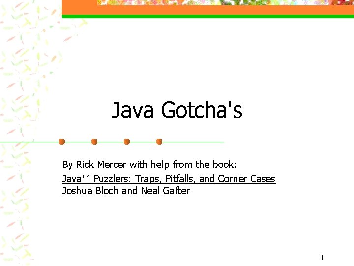 Java Gotcha's By Rick Mercer with help from the book: Java™ Puzzlers: Traps, Pitfalls,