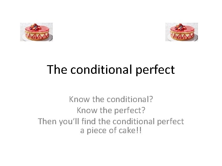 The conditional perfect Know the conditional? Know the perfect? Then you’ll find the conditional The conditional perfect Know the conditional? Know the perfect? Then you’ll find the conditional