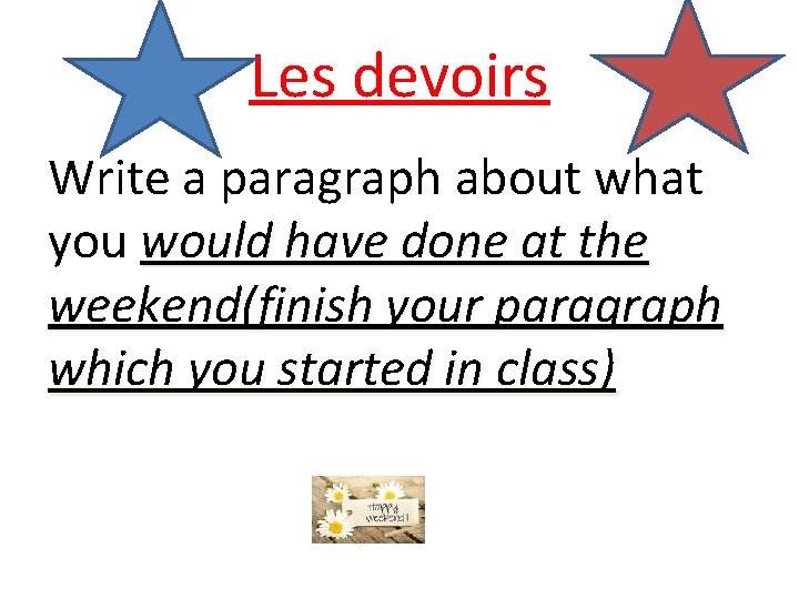 Les devoirs Write a paragraph about what you would have done at the weekend(finish Les devoirs Write a paragraph about what you would have done at the weekend(finish