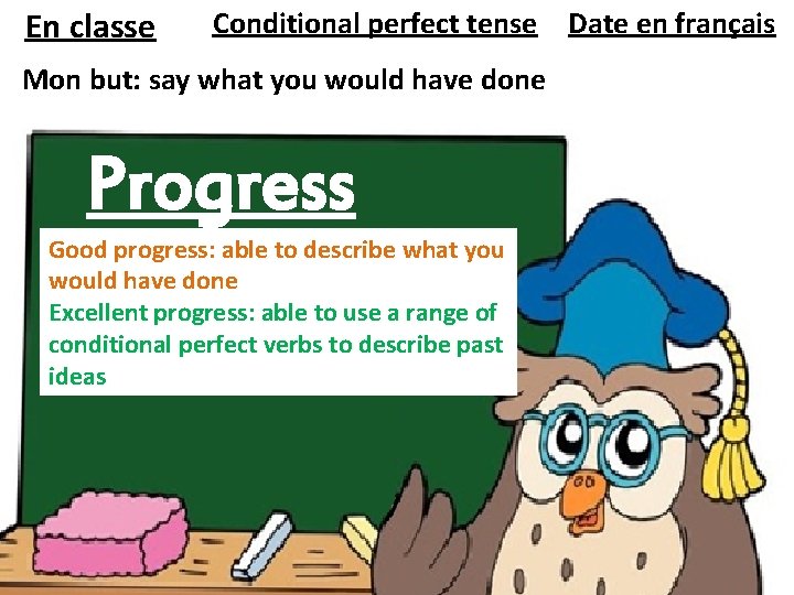 En classe Conditional perfect tense Mon but: say what you would have done Progress En classe Conditional perfect tense Mon but: say what you would have done Progress