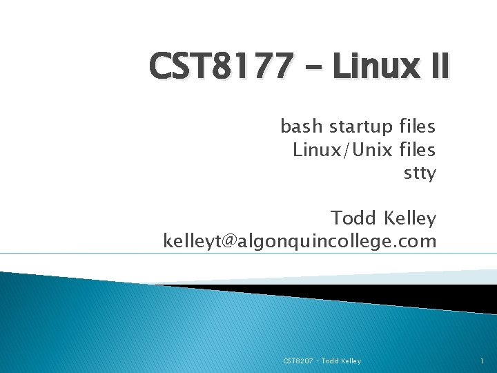 CST 8177 – Linux II bash startup files Linux/Unix files stty Todd Kelley kelleyt@algonquincollege.