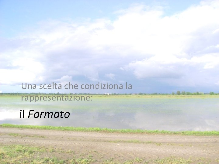 Una scelta che condiziona la rappresentazione: il Formato Una scelta che condiziona la rappresentazione: il Formato