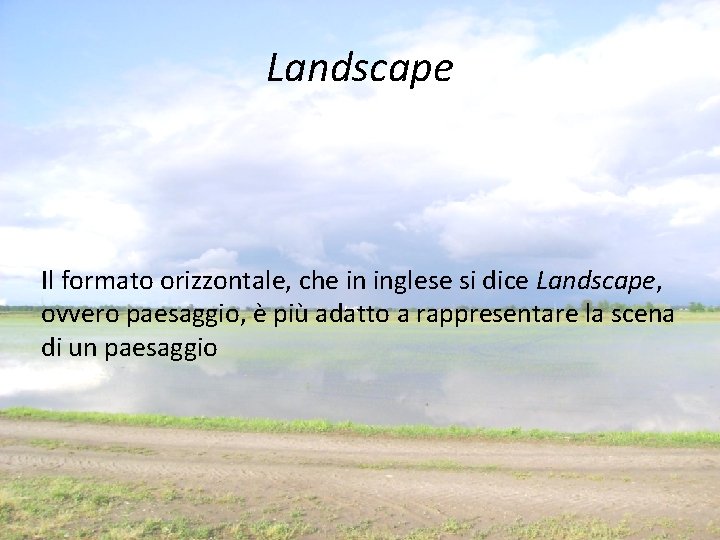 Landscape Il formato orizzontale, che in inglese si dice Landscape, ovvero paesaggio, è più Landscape Il formato orizzontale, che in inglese si dice Landscape, ovvero paesaggio, è più