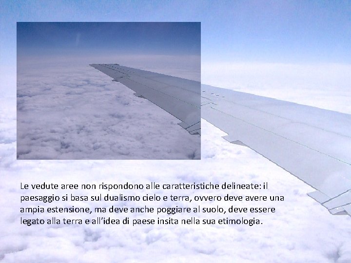 Le vedute aree non rispondono alle caratteristiche delineate: il paesaggio si basa sul dualismo Le vedute aree non rispondono alle caratteristiche delineate: il paesaggio si basa sul dualismo