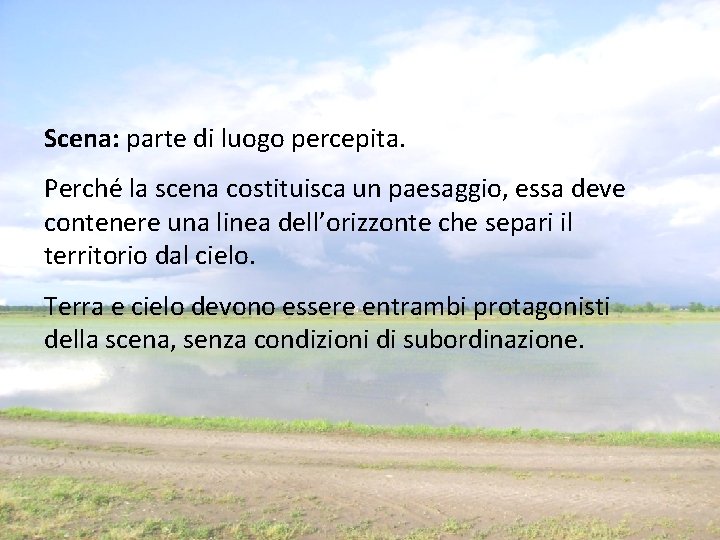 Scena: parte di luogo percepita. Perché la scena costituisca un paesaggio, essa deve contenere Scena: parte di luogo percepita. Perché la scena costituisca un paesaggio, essa deve contenere