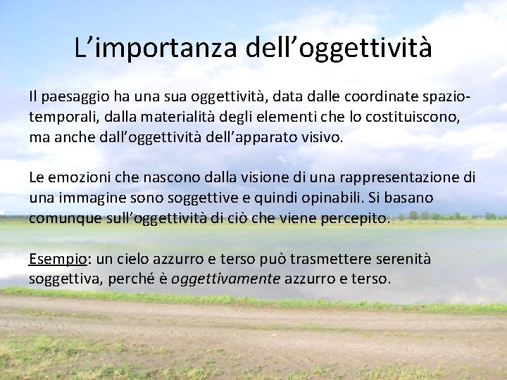 L’importanza dell’oggettività Il paesaggio ha una sua oggettività, data dalle coordinate spaziotemporali, dalla materialità L’importanza dell’oggettività Il paesaggio ha una sua oggettività, data dalle coordinate spaziotemporali, dalla materialità