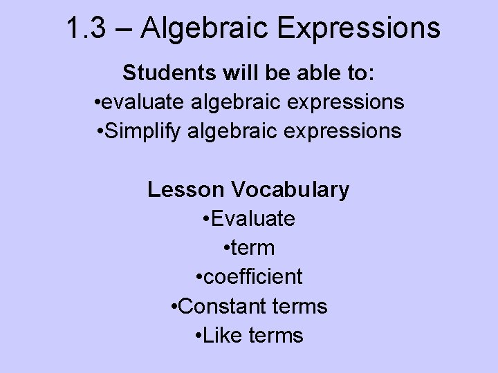 1. 3 – Algebraic Expressions Students will be able to: • evaluate algebraic expressions