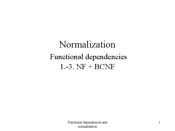 Normalization Functional dependencies 1. -3. NF + BCNF Functional dependencies and normalization 1 