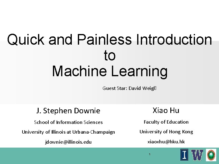 Quick and Painless Introduction to Machine Learning Guest Star: David Weigl! J. Stephen Downie