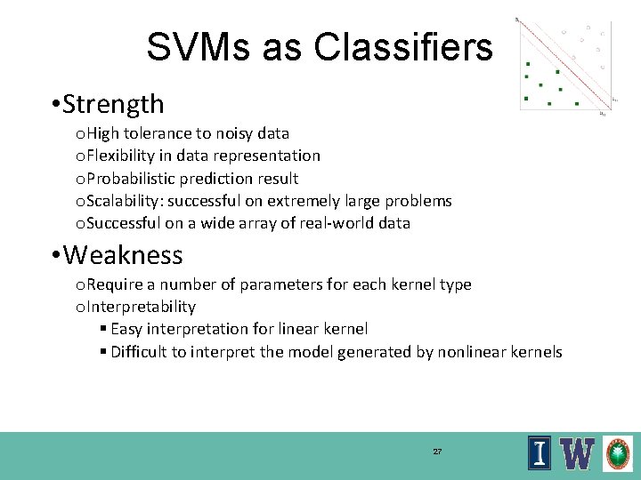 SVMs as Classifiers • Strength o High tolerance to noisy data o Flexibility in