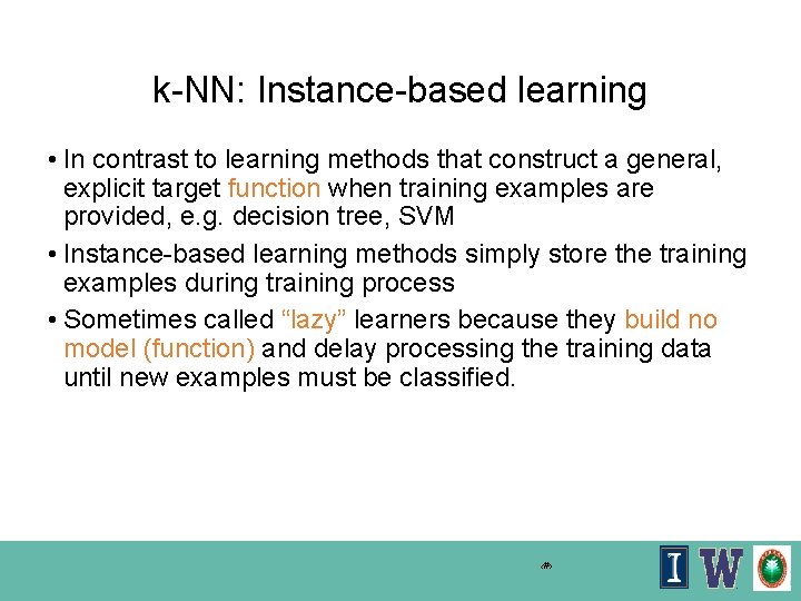 k-NN: Instance-based learning • In contrast to learning methods that construct a general, explicit