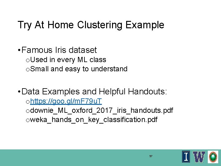 Try At Home Clustering Example • Famous Iris dataset o. Used in every ML