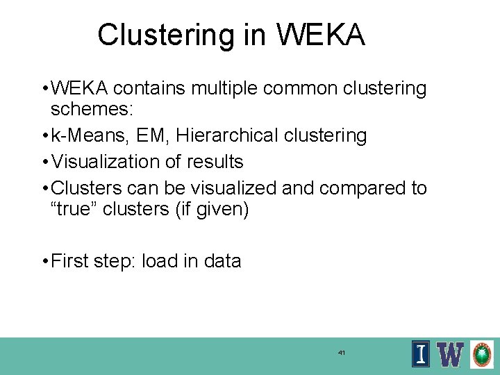 Clustering in WEKA • WEKA contains multiple common clustering schemes: • k-Means, EM, Hierarchical