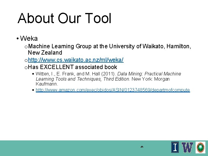 About Our Tool • Weka o Machine Learning Group at the University of Waikato,