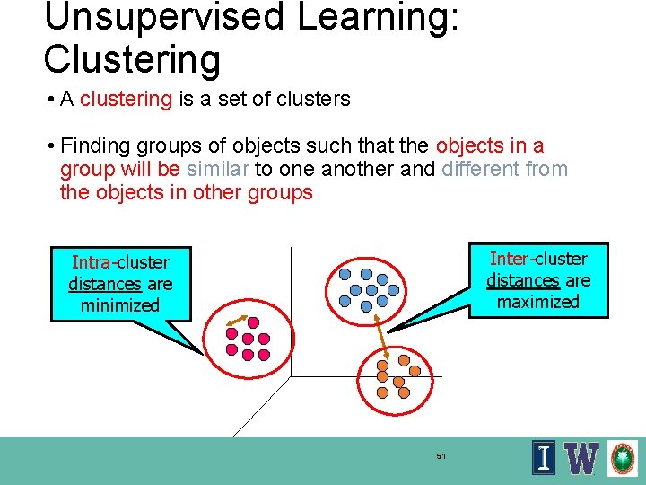 Unsupervised Learning: Clustering • A clustering is a set of clusters • Finding groups