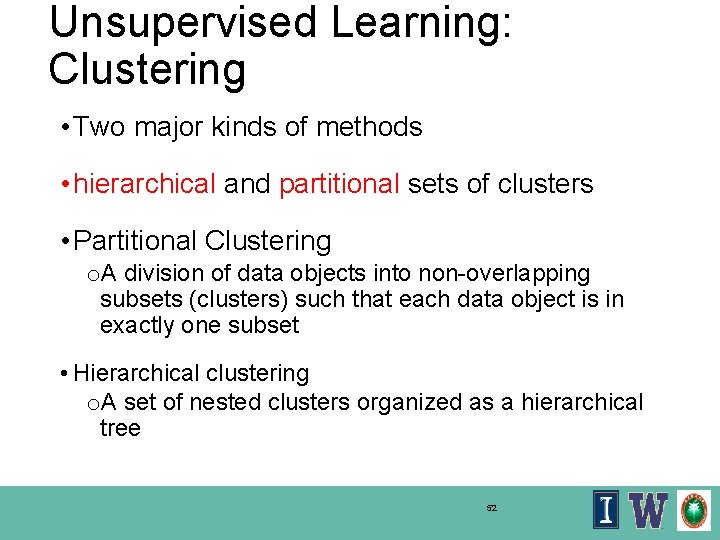 Unsupervised Learning: Clustering • Two major kinds of methods • hierarchical and partitional sets