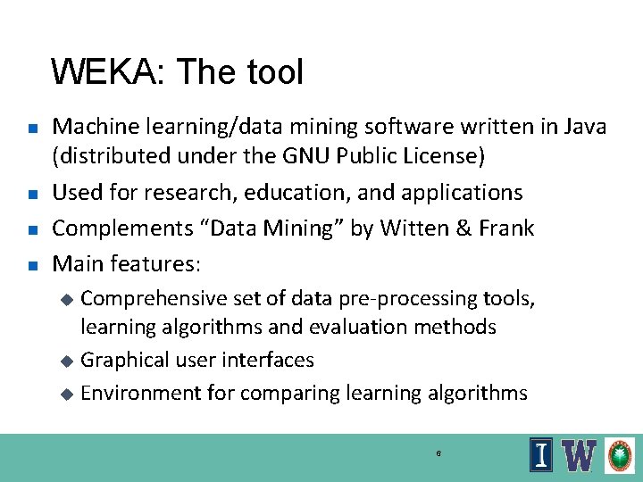 WEKA: The tool n n Machine learning/data mining software written in Java (distributed under