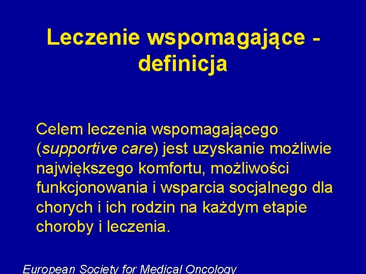 Leczenie wspomagające definicja Celem leczenia wspomagającego (supportive care) jest uzyskanie możliwie największego komfortu, możliwości