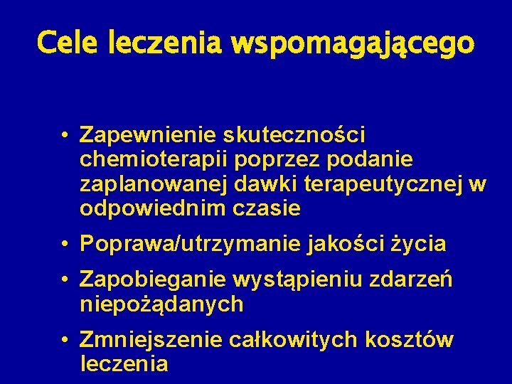 Cele leczenia wspomagającego • Zapewnienie skuteczności chemioterapii poprzez podanie zaplanowanej dawki terapeutycznej w odpowiednim