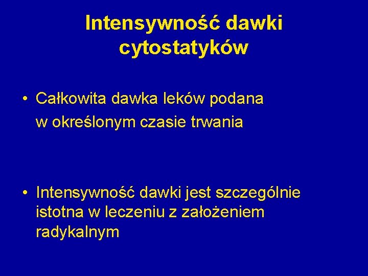 Intensywność dawki cytostatyków • Całkowita dawka leków podana w określonym czasie trwania • Intensywność